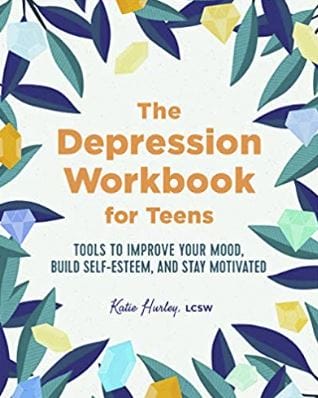 Help Your Teens DepressionWorkbook Depression Workbook for Teens: Tools to Improve Your Mood, Build Self-Esteem and Stay Motivated 