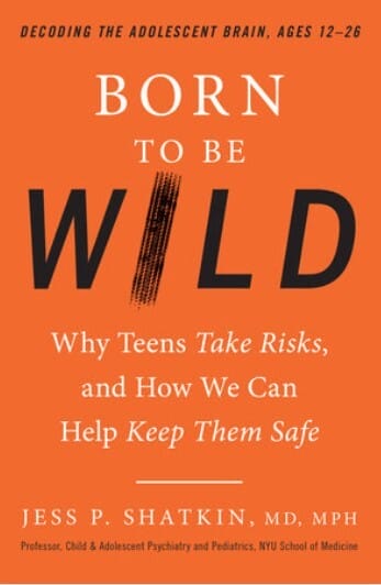 Born to Be Wild: Why Teens Take Risks, and How We Can Help Keep Them Safe